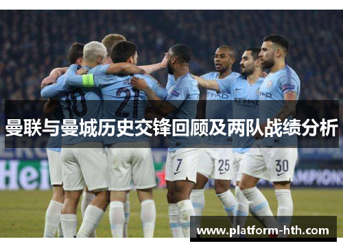 曼联与曼城历史交锋回顾及两队战绩分析